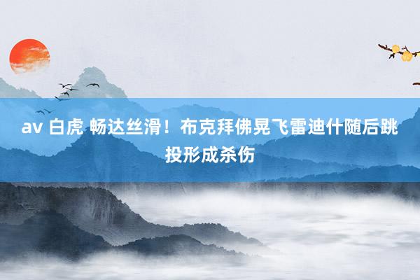 av 白虎 畅达丝滑！布克拜佛晃飞雷迪什随后跳投形成杀伤
